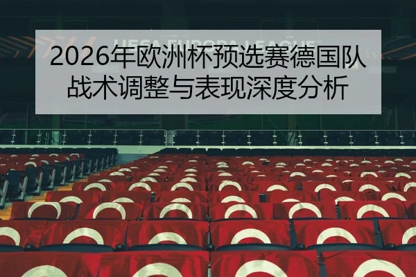 2026年欧洲杯预选赛德国队战术调整与表现深度分析