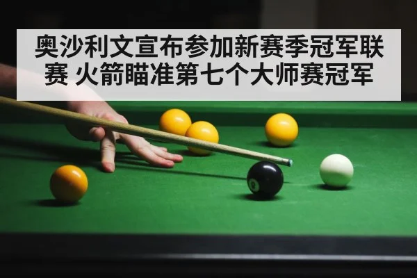 奥沙利文宣布参加新赛季冠军联赛 火箭瞄准第七个大师赛冠军